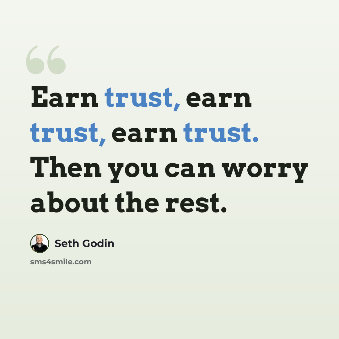 “Earn trust, earn trust, earn trust. Then you can worry about the rest.” quote by Seth Godin