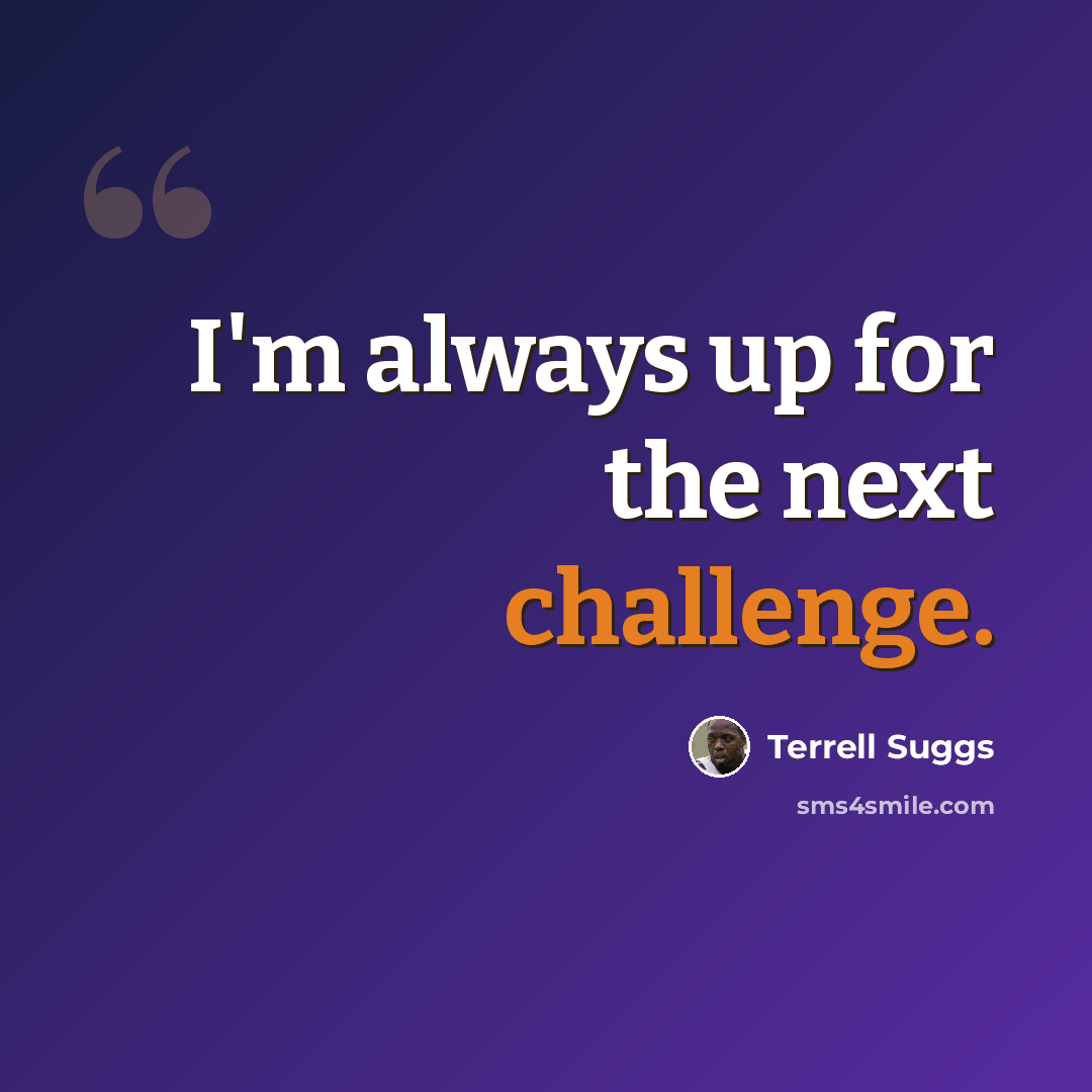 “I'm always up for the next challenge.” quote by Terrell Suggs