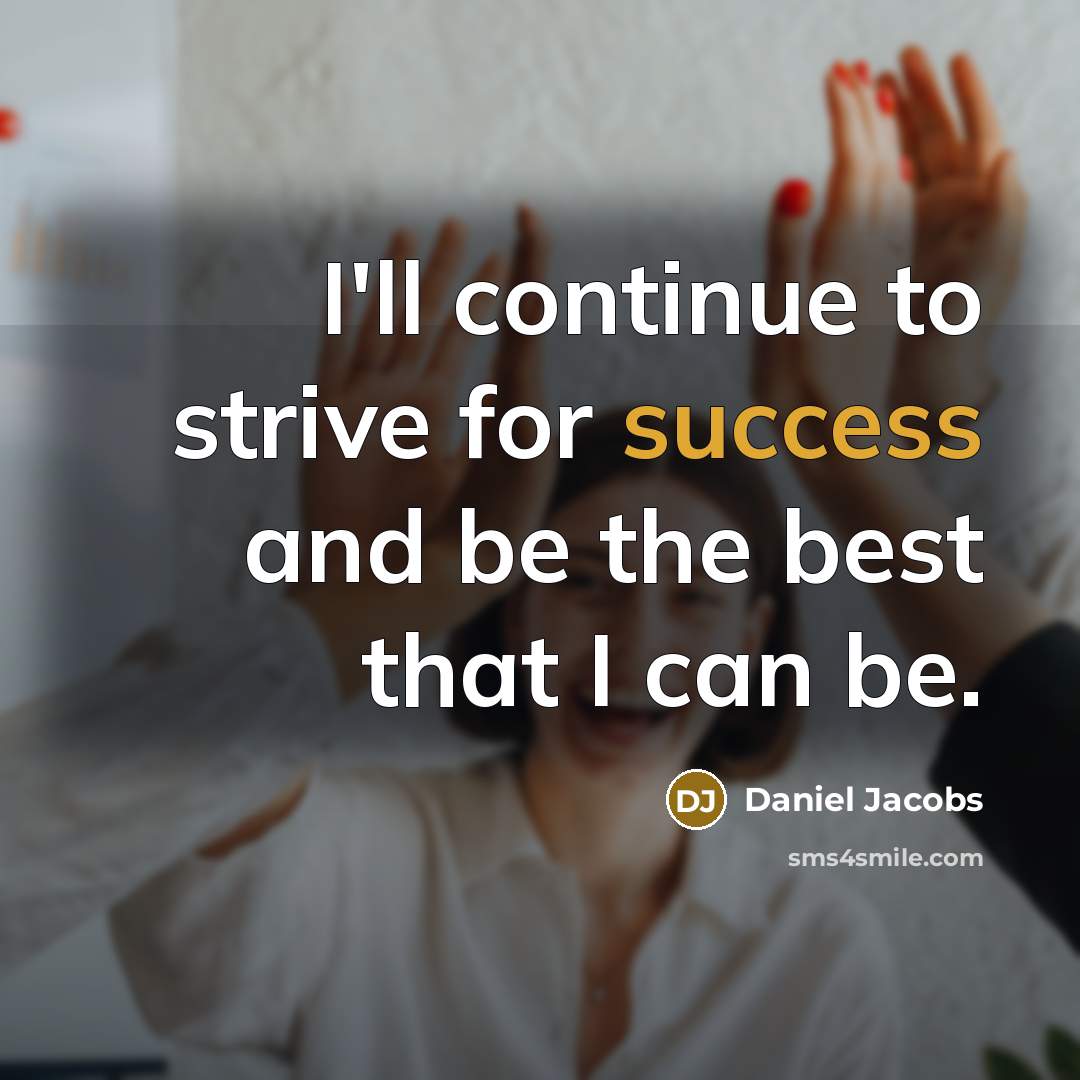 “I'll continue to strive for success and be the best that I can be.” quote by Daniel Jacobs