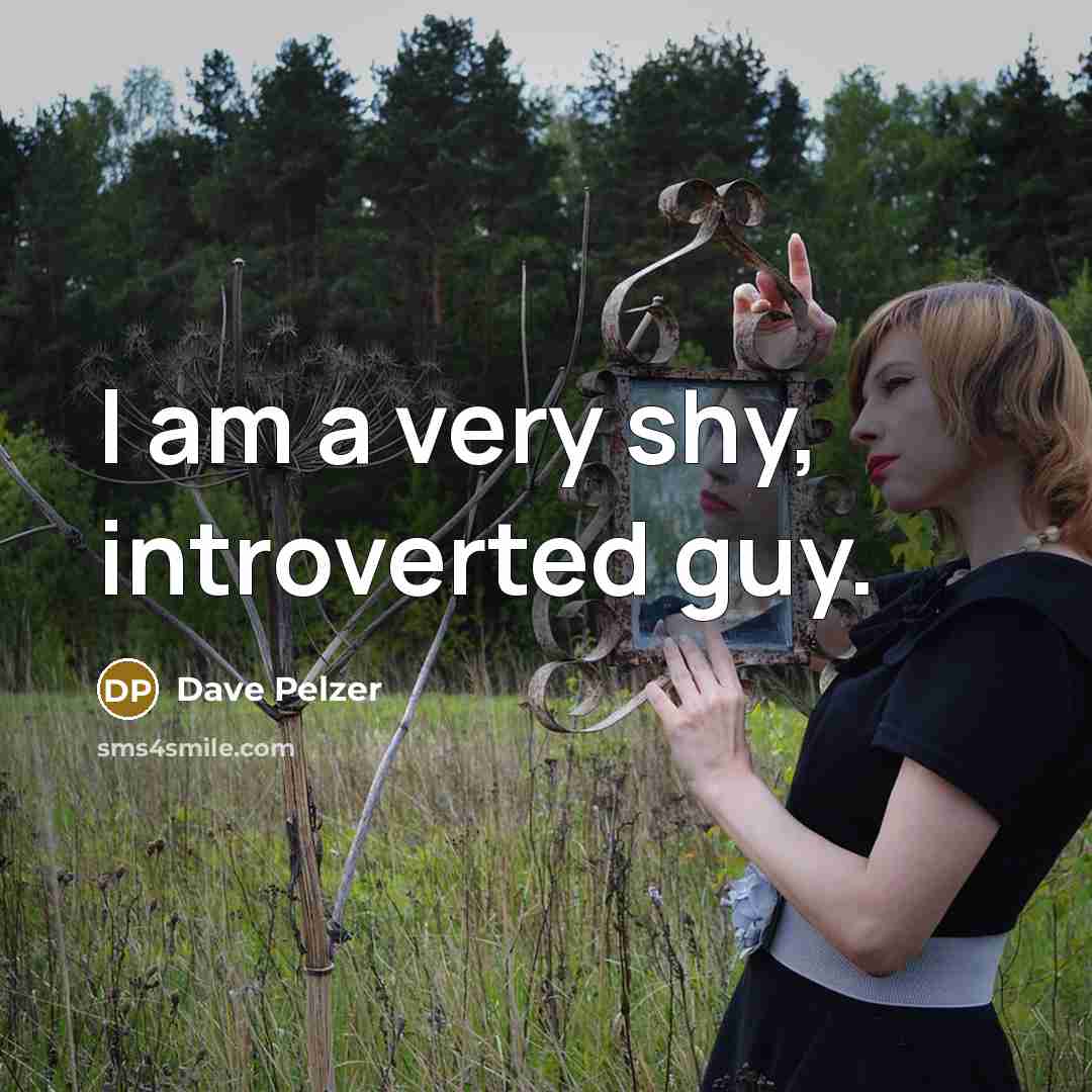 “I am a very shy, introverted guy.” quote by Dave Pelzer