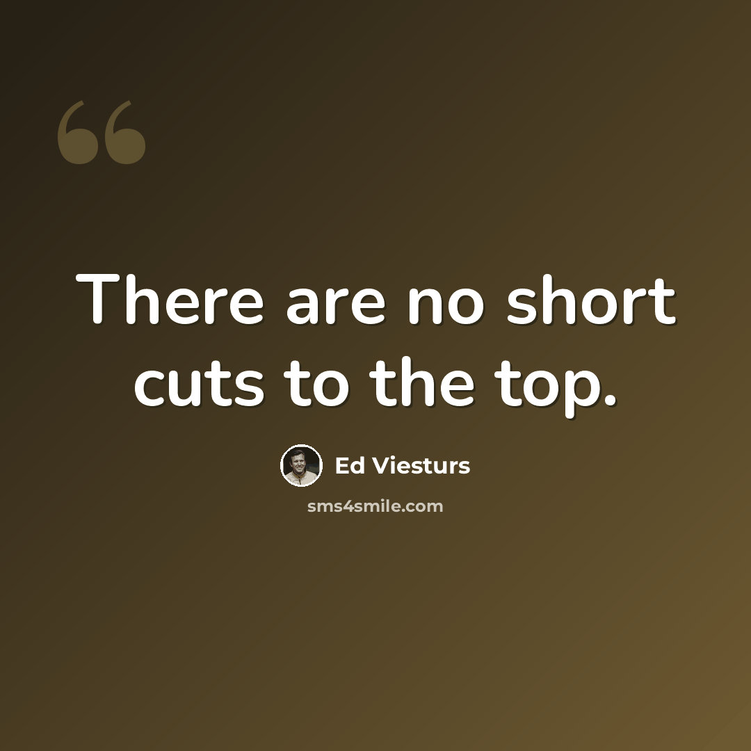 “There are no short cuts to the top.” quote by Ed Viesturs