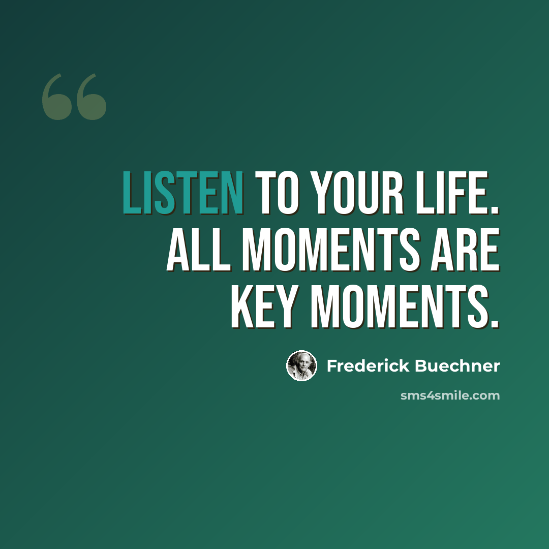 “Listen to your life. All moments are key moments.” quote by Frederick Buechner