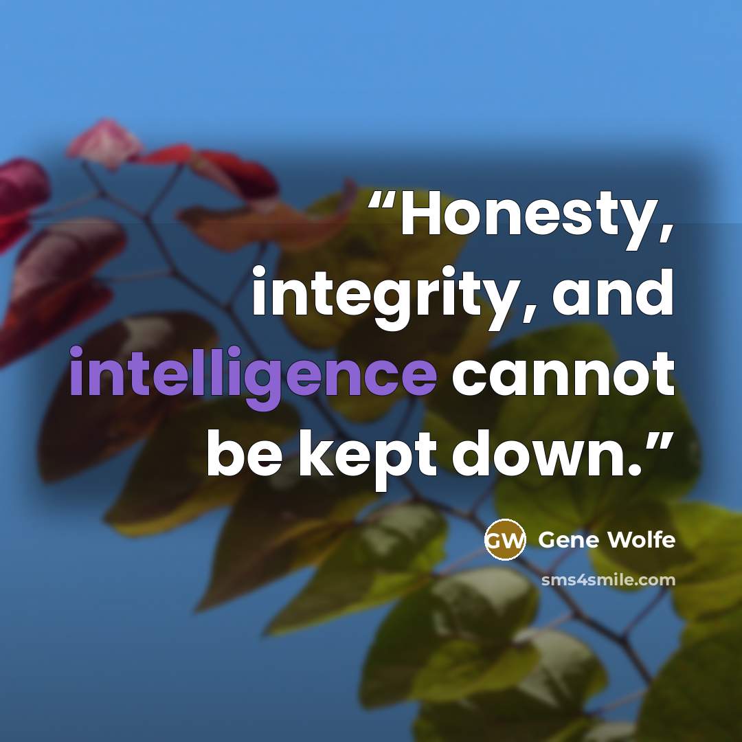 “Honesty, integrity, and intelligence cannot be kept down.” quote by Gene Wolfe
