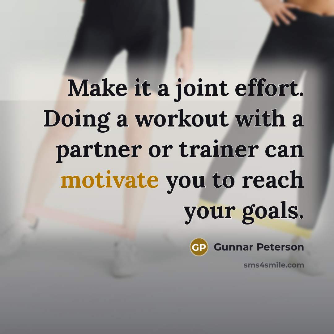 “Make it a joint effort. Doing a workout with a partner or trainer can motivate you to reach your goals.” quote by Gunnar Peterson
