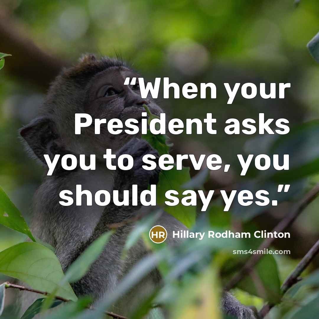 “When your President asks you to serve, you should say yes.” quote by Hillary Rodham Clinton
