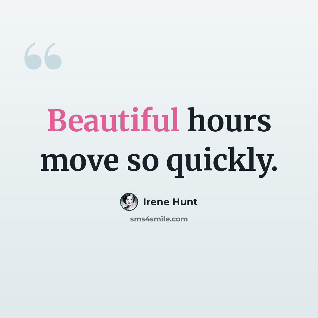 “Beautiful hours move so quickly.” quote by Irene Hunt