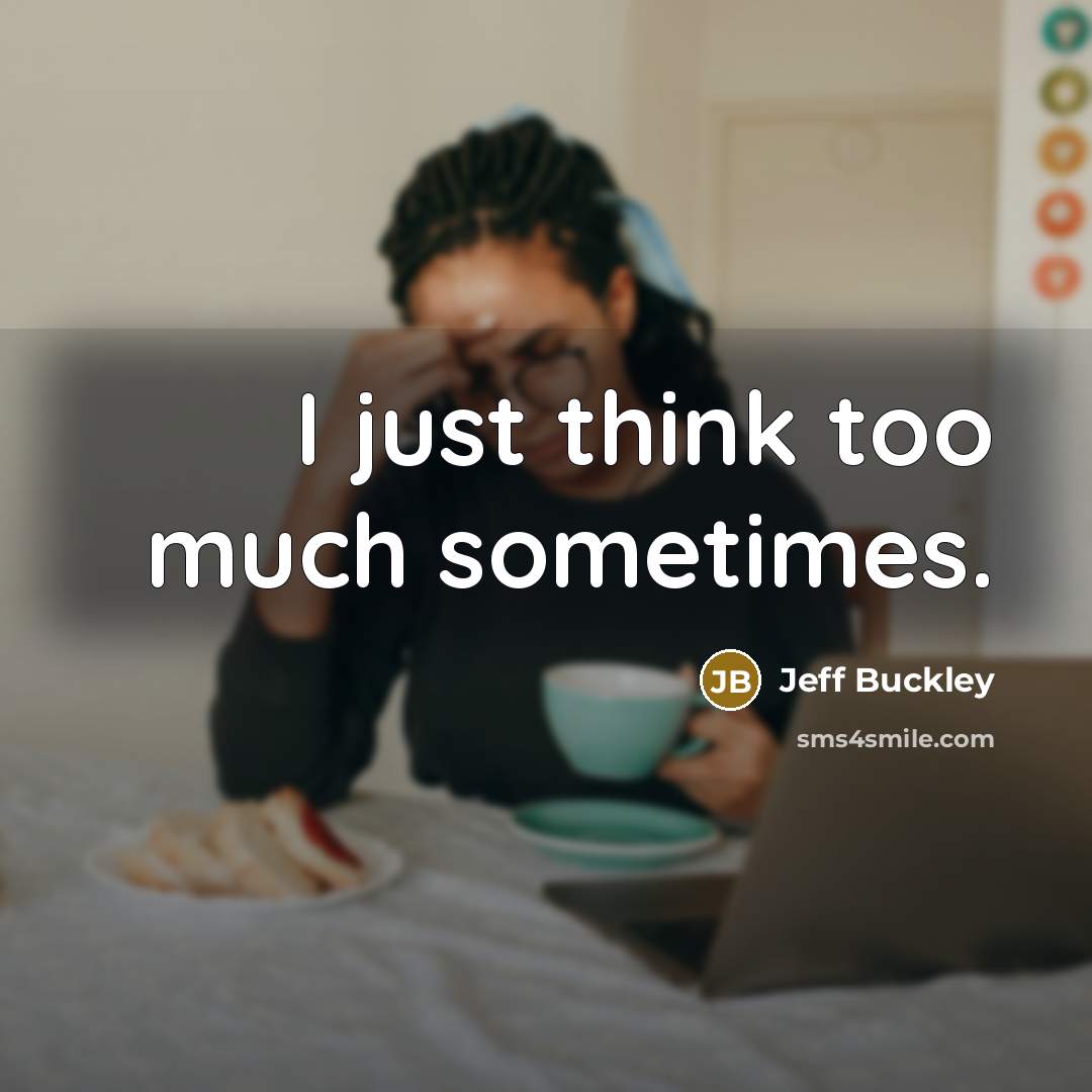 “I just think too much sometimes.” quote by Jeff Buckley