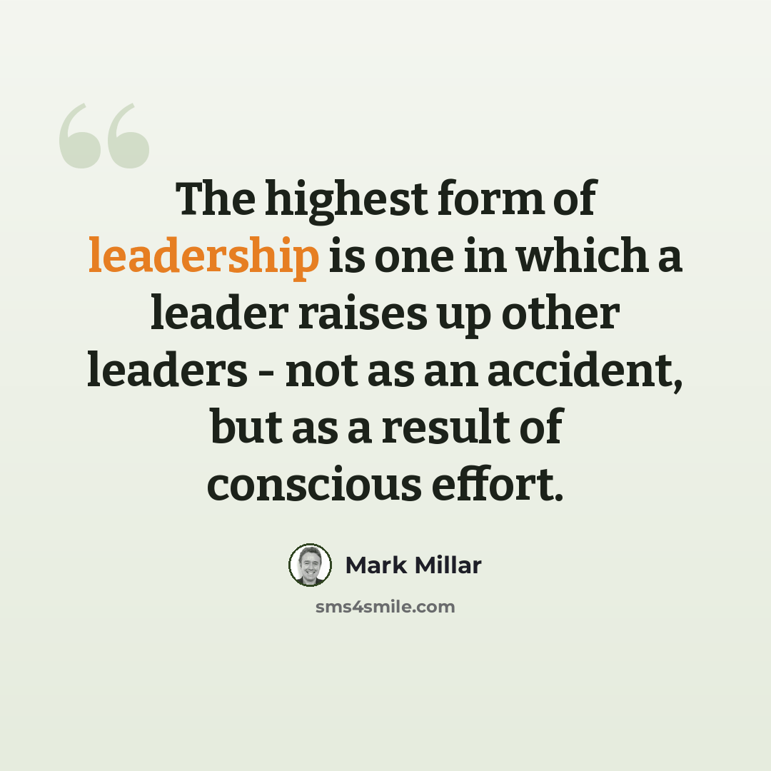 “The highest form of leadership is one in which a leader raises up other leaders - not as an accident, but as a result of conscious effort.” quote by Mark Millar
