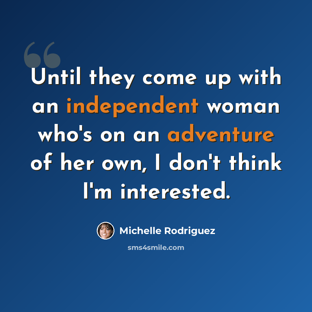 “Until they come up with an independent woman who's on an adventure of her own, I don't think I'm interested.” quote by Michelle Rodriguez
