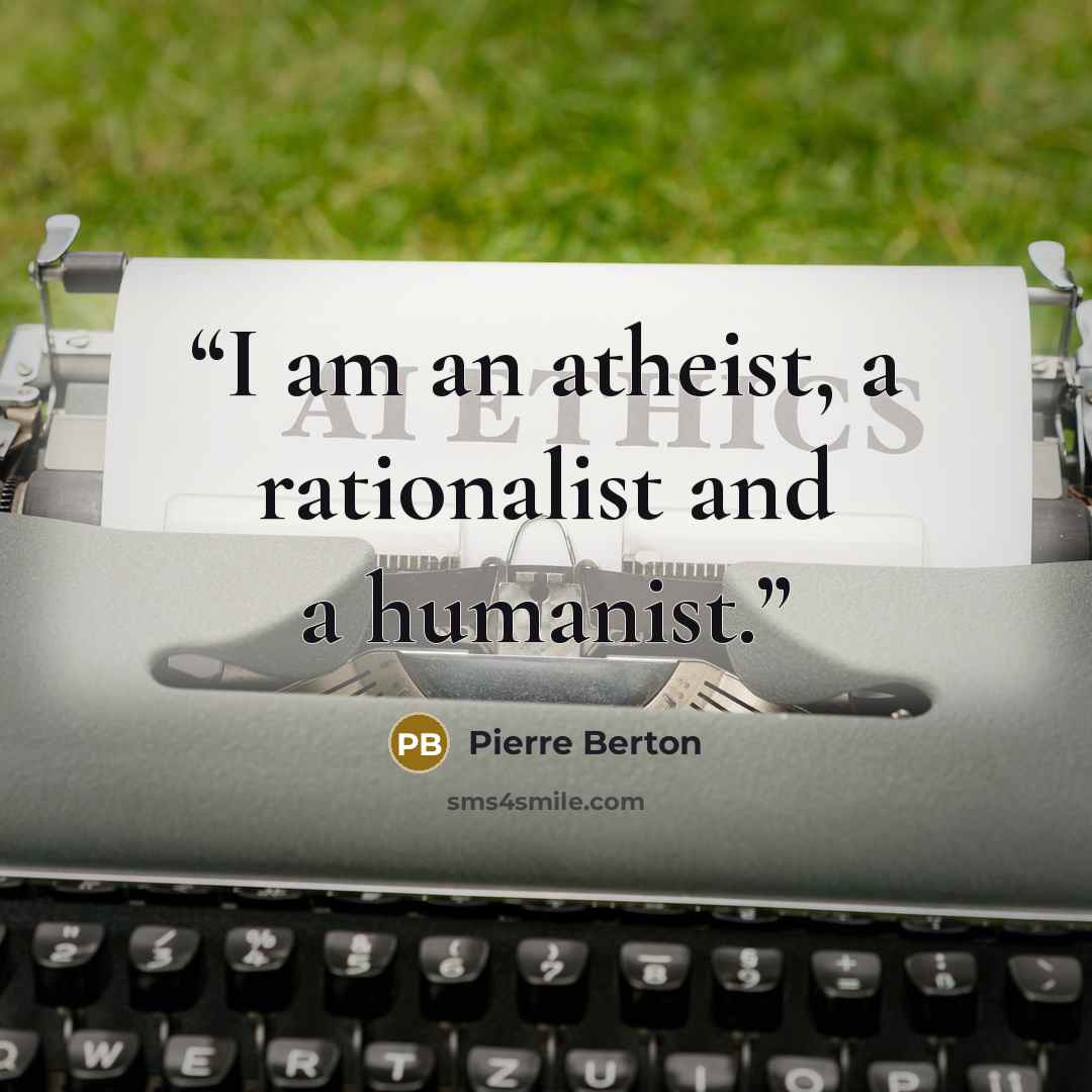 “I am an atheist, a rationalist and a humanist.” quote by Pierre Berton