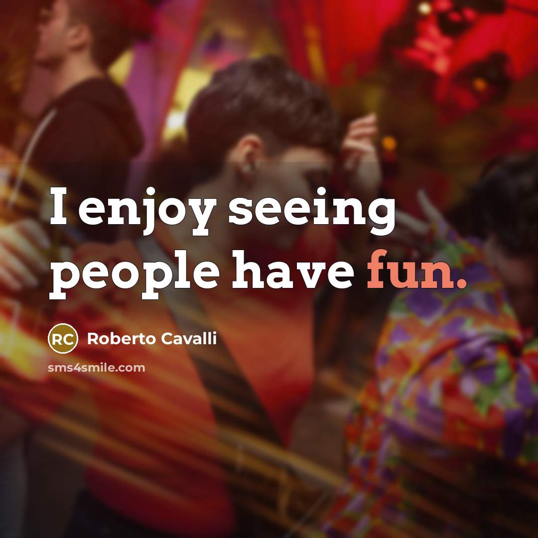 “I enjoy seeing people have fun.” quote by Roberto Cavalli