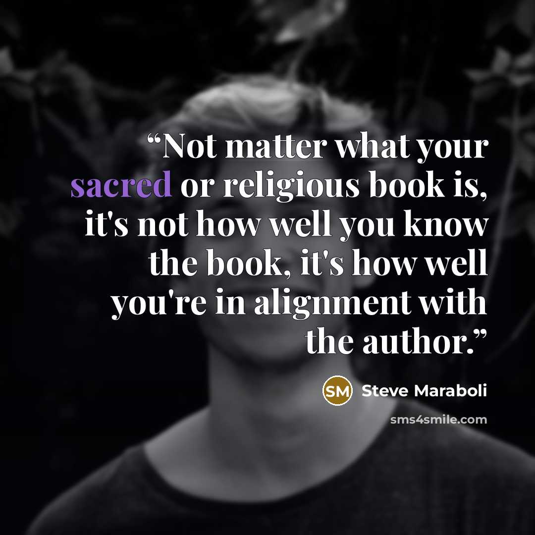 “Not matter what your sacred or religious book is, it's not how well you know the book, it's how well you're in alignment with the author.” quote by Steve Maraboli