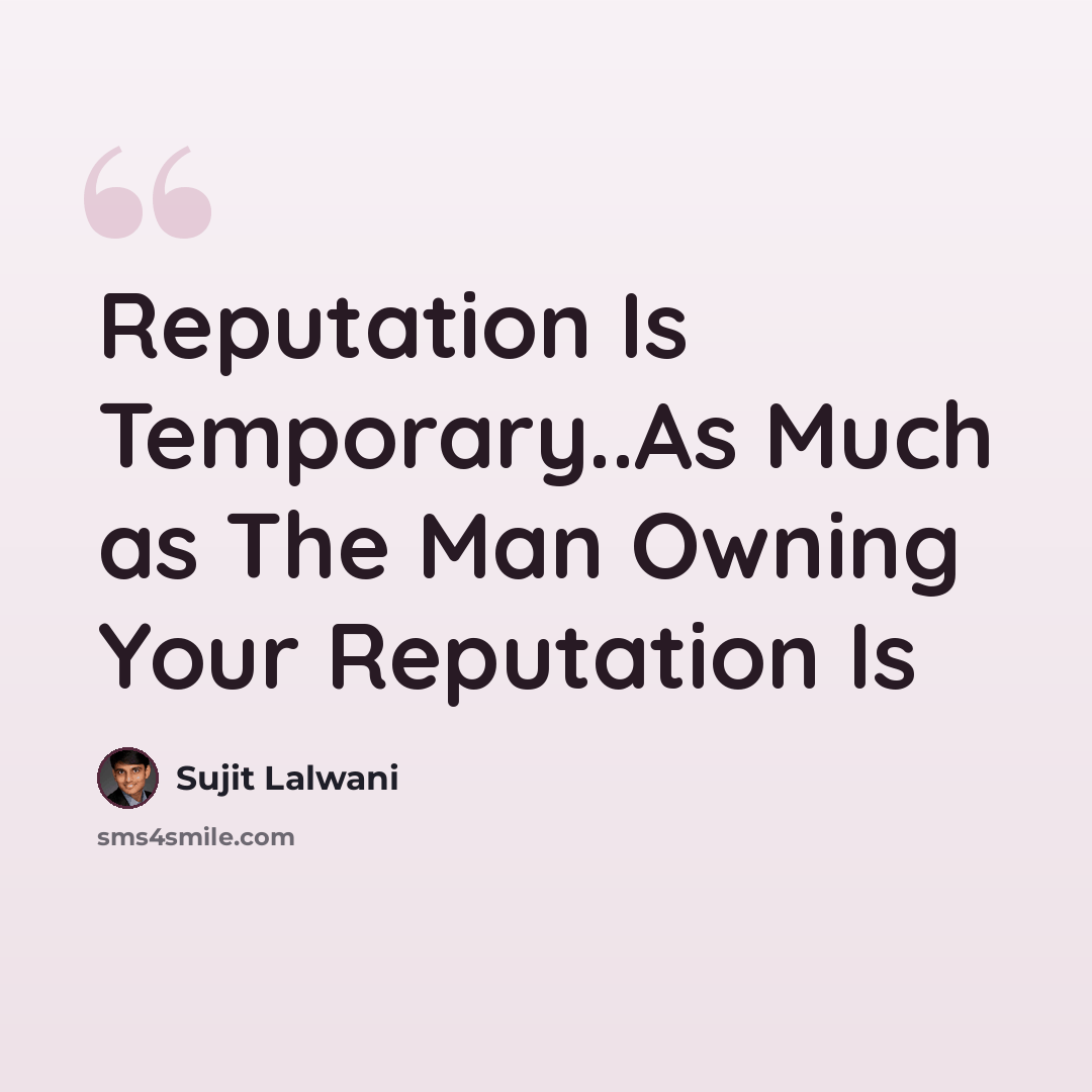 “Reputation Is Temporary..As Much as The Man Owning Your Reputation Is” quote by Sujit Lalwani