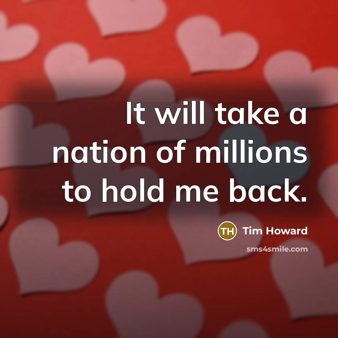 “It will take a nation of millions to hold me back.” quote by Tim Howard
