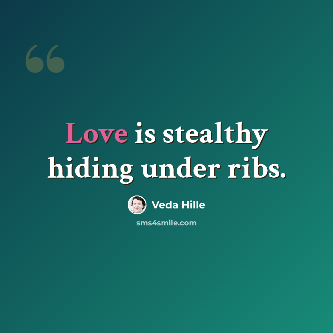 “Love is stealthy hiding under ribs.” quote by Veda Hille