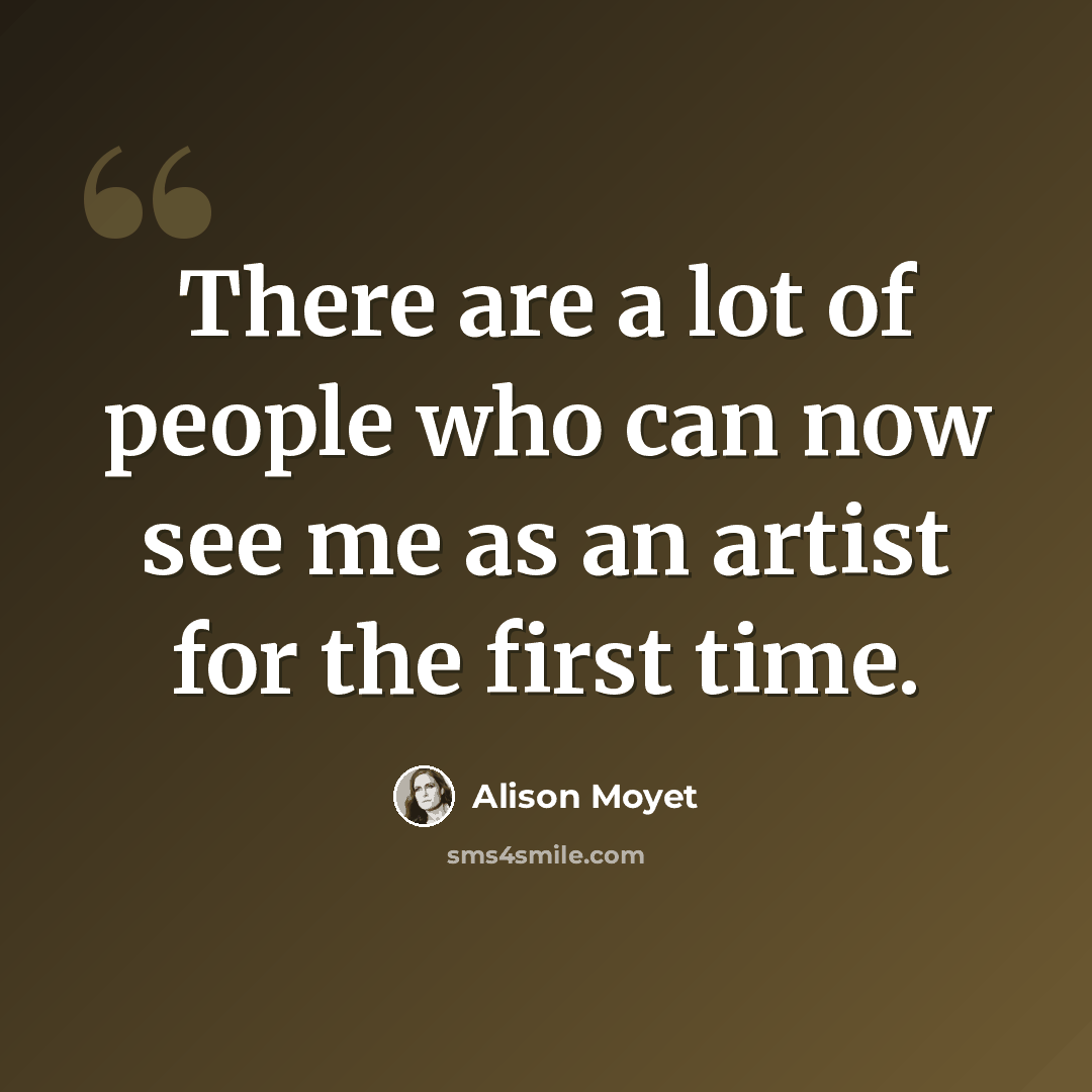 “There are a lot of people who can now see me as an artist for the first time.” quote by Alison Moyet