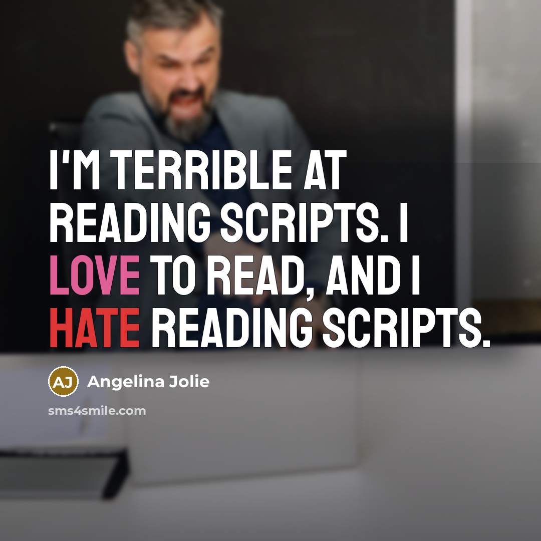 “I'm terrible at reading scripts. I love to read, and I hate reading scripts.” quote by Angelina Jolie