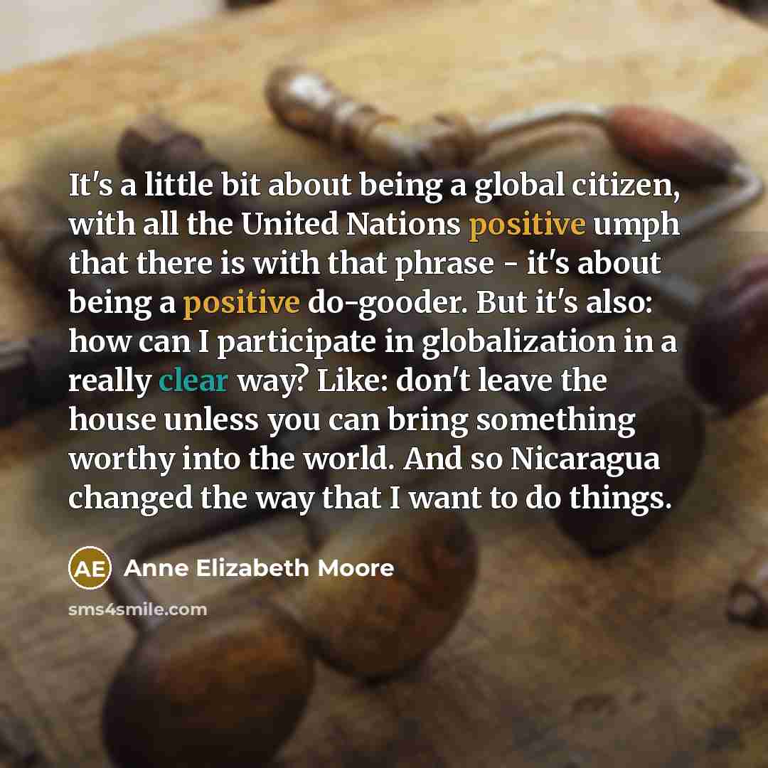 “It's a little bit about being a global citizen, with all the United Nations positive umph that there is with that phrase - it's about being a positive do-gooder. But it's also: how can I participate in globalization in a really clear way? Like: don't leave the house unless you can bring something…” quote by Anne Elizabeth Moore