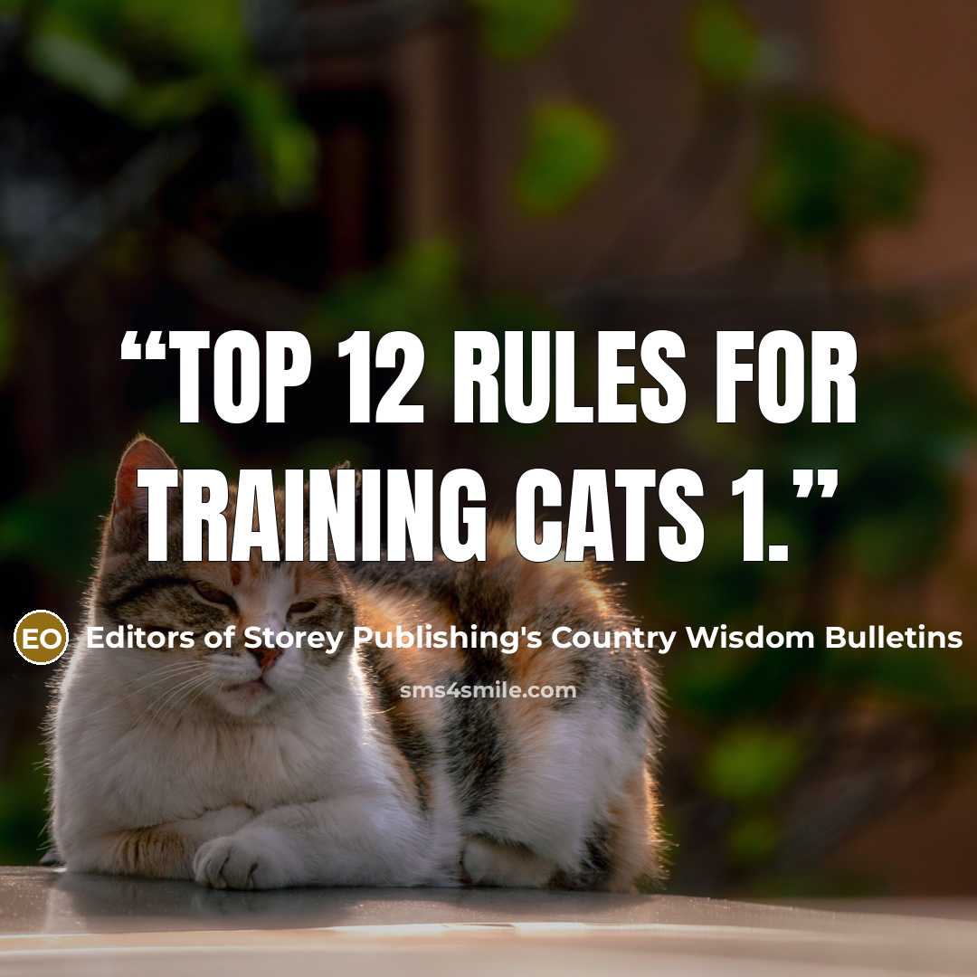 “TOP 12 RULES FOR TRAINING CATS 1.” quote by Editors of Storey Publishing's Country Wisdom Bulletins