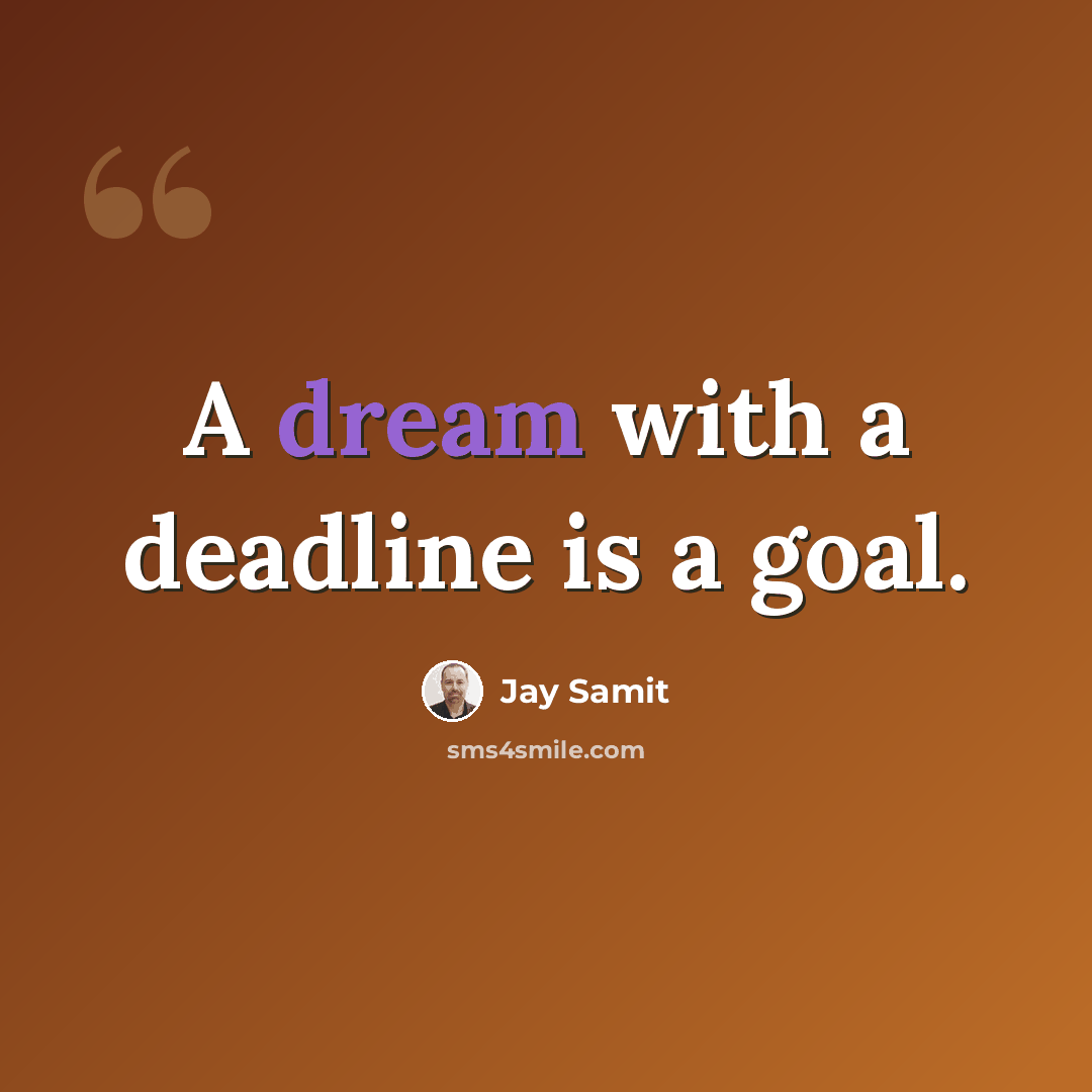 “A dream with a deadline is a goal.” quote by Jay Samit