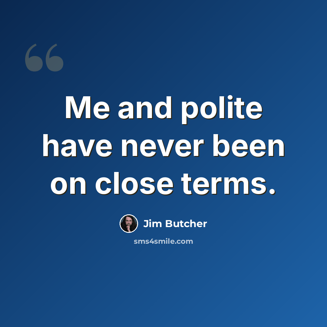 “Me and polite have never been on close terms.” quote by Jim Butcher