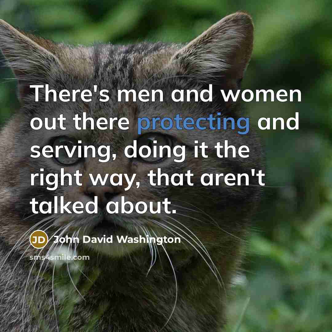 “There's men and women out there protecting and serving, doing it the right way, that aren't talked about.” quote by John David Washington
