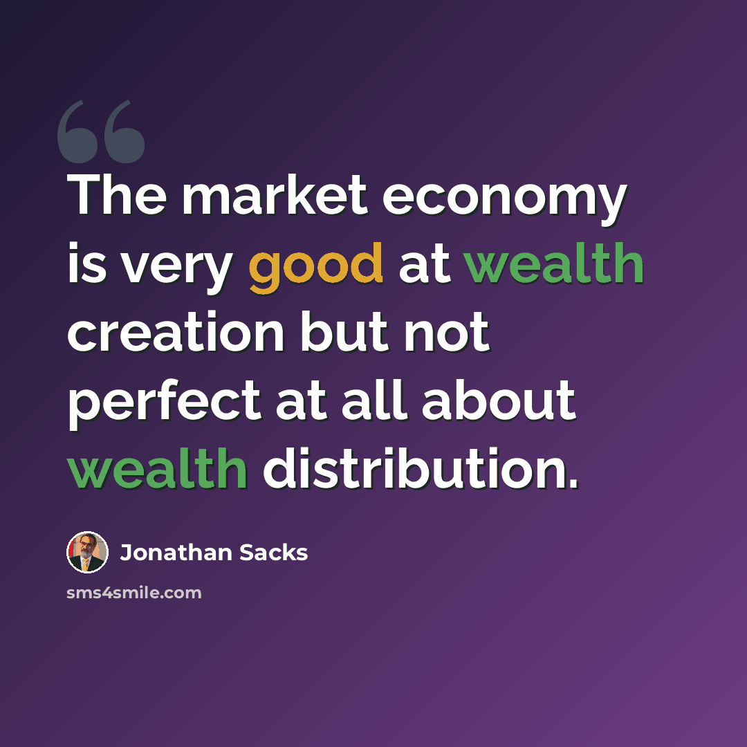 “The market economy is very good at wealth creation but not perfect at all about wealth distribution.” quote by Jonathan Sacks