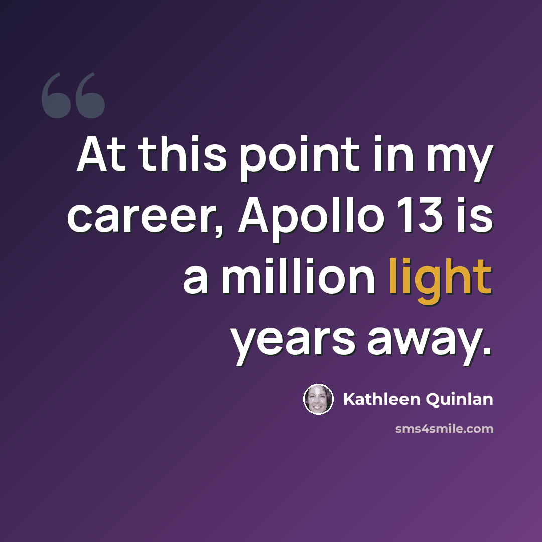“At this point in my career, Apollo 13 is a million light years away.” quote by Kathleen Quinlan