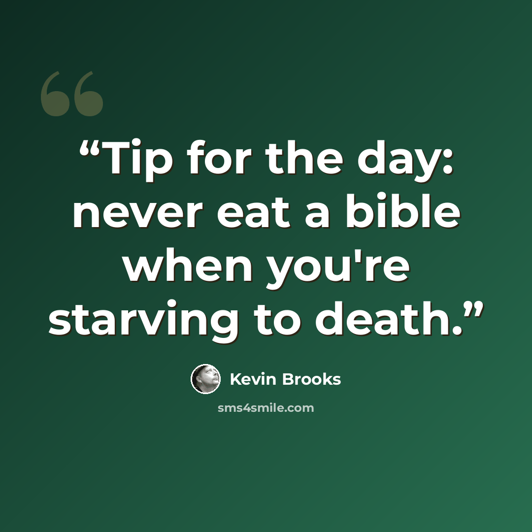 “Tip for the day: never eat a bible when you're starving to death.” quote by Kevin Brooks