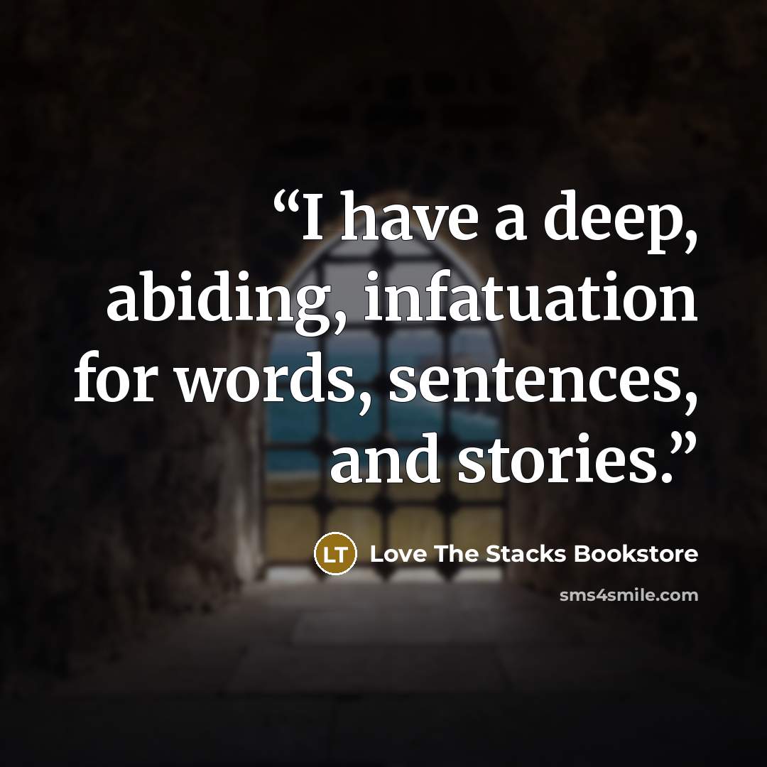 “I have a deep, abiding, infatuation for words, sentences, and stories.” quote by Love The Stacks Bookstore
