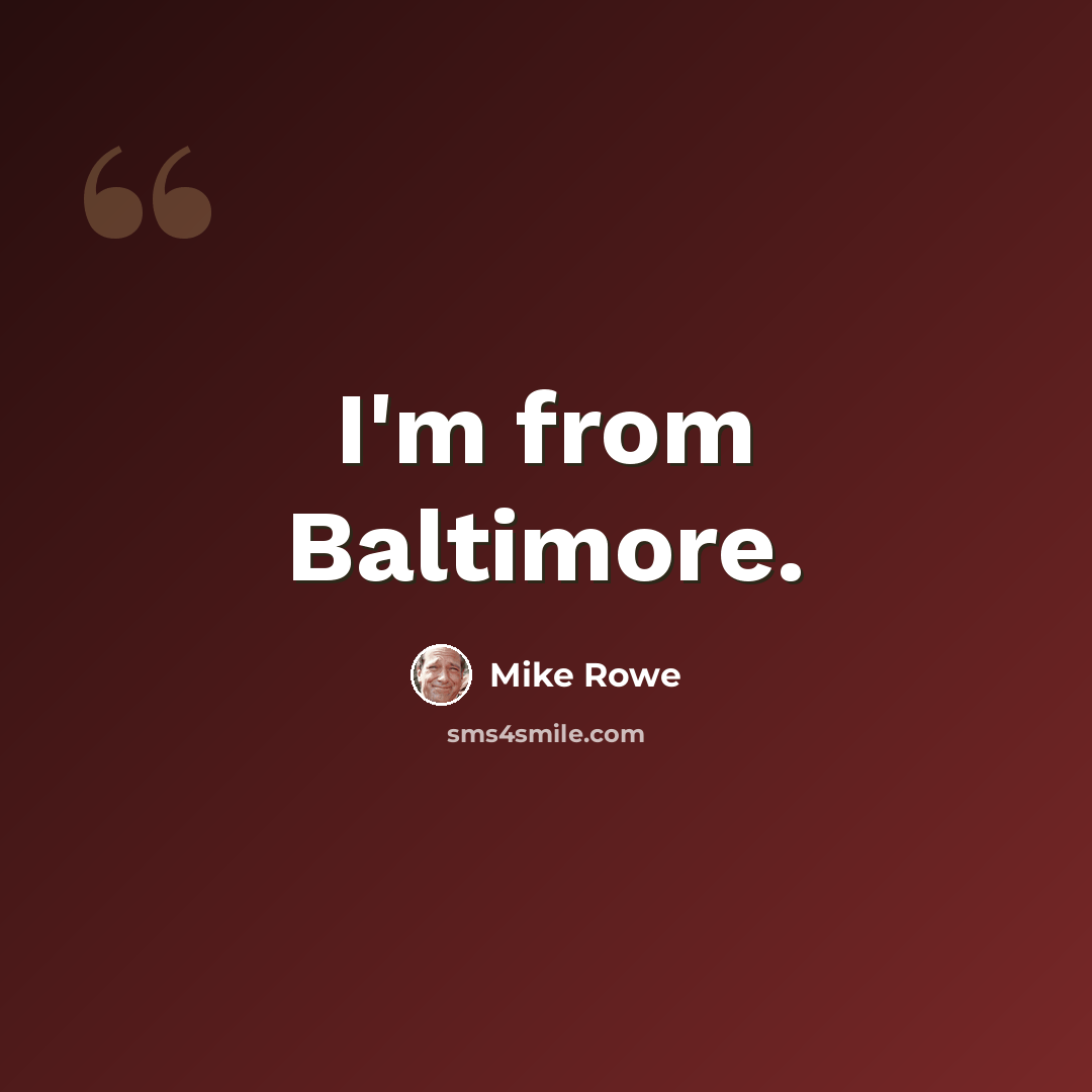 “I'm from Baltimore.” quote by Mike Rowe