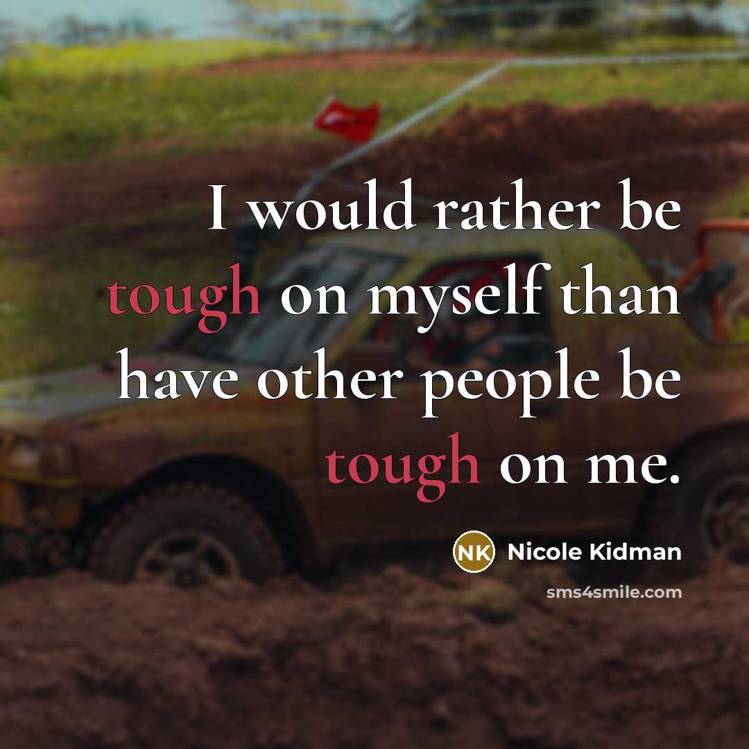 “I would rather be tough on myself than have other people be tough on me.” quote by Nicole Kidman