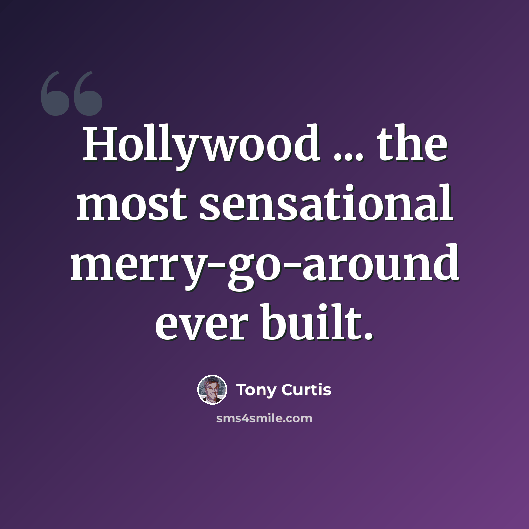 “Hollywood ... the most sensational merry-go-around ever built.” quote by Tony Curtis