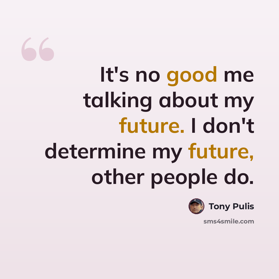 “It's no good me talking about my future. I don't determine my future, other people do.” quote by Tony Pulis