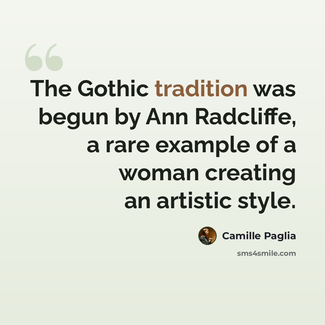 “The Gothic tradition was begun by Ann Radcliffe, a rare example of a woman creating an artistic style.” quote by Camille Paglia