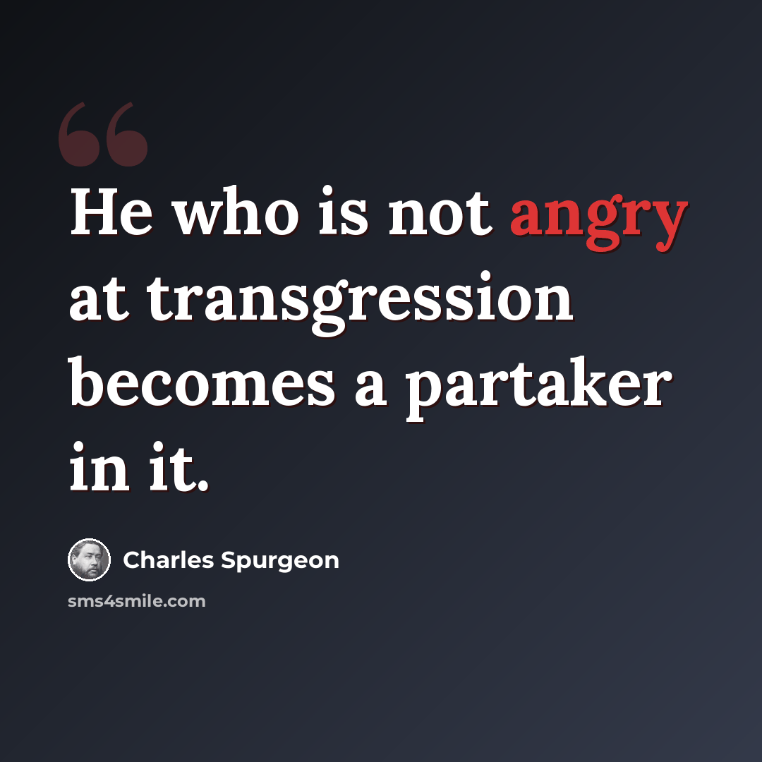 “He who is not angry at transgression becomes a partaker in it.” quote by Charles Spurgeon
