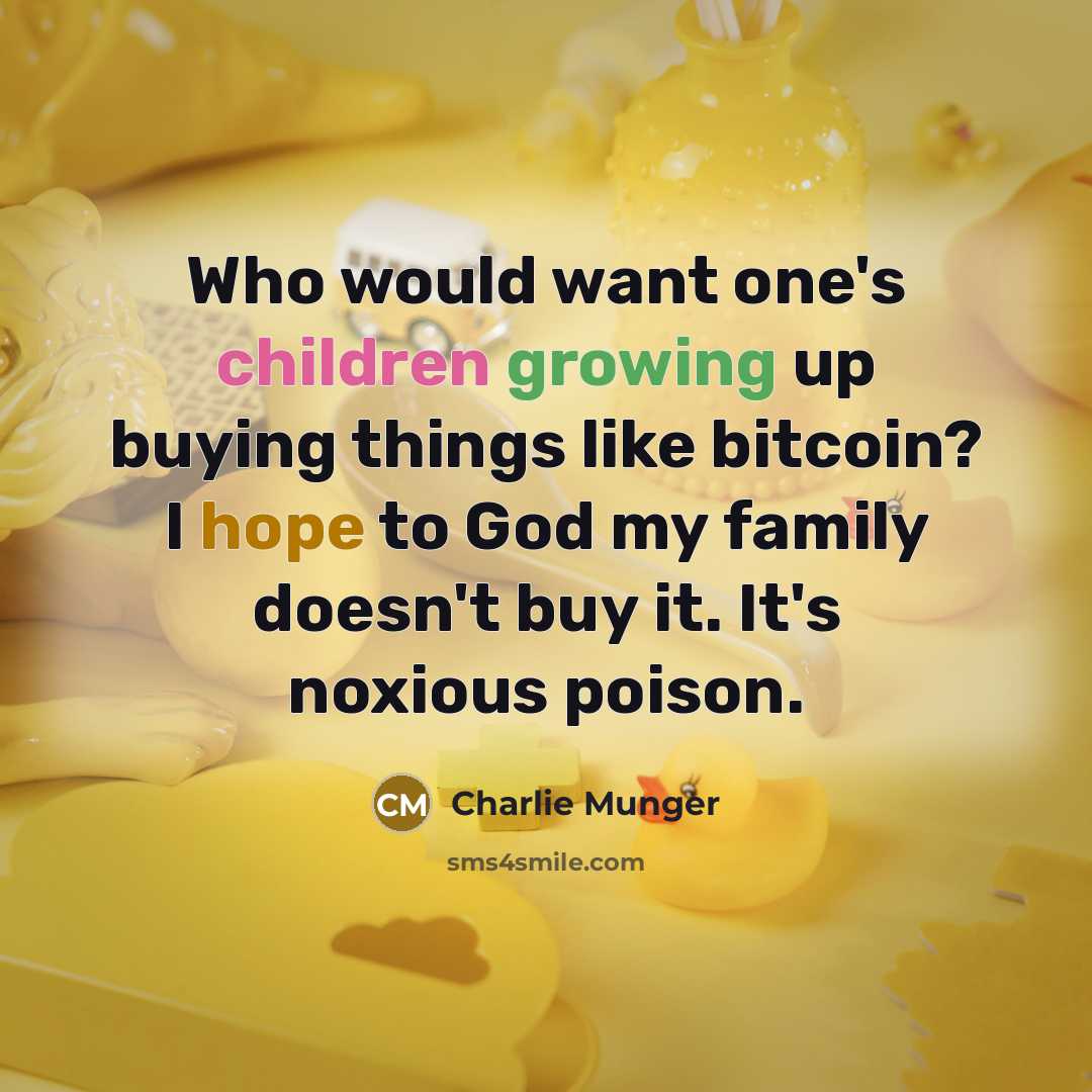 “Who would want one's children growing up buying things like bitcoin? I hope to God my family doesn't buy it. It's noxious poison.” quote by Charlie Munger