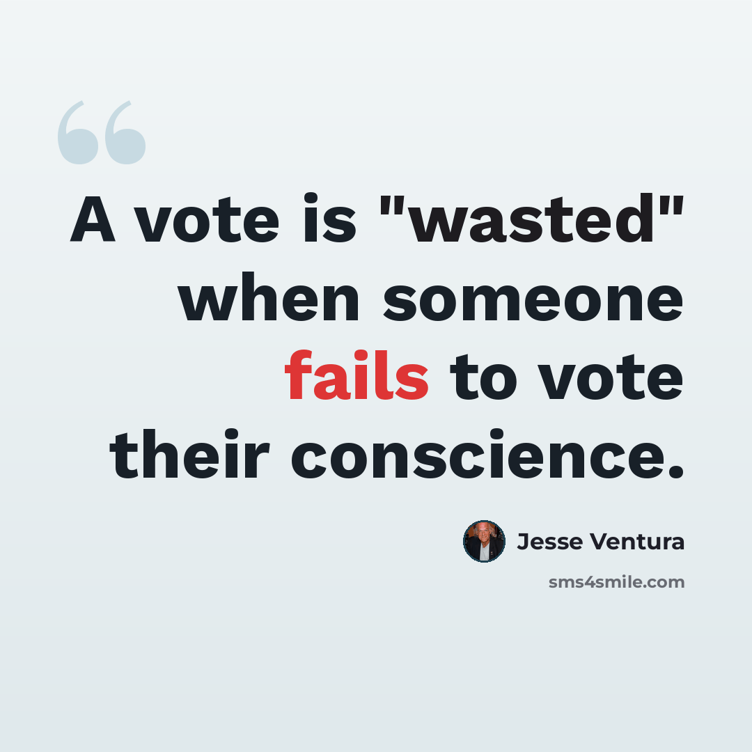 “A vote is "wasted" when someone fails to vote their conscience.” quote by Jesse Ventura