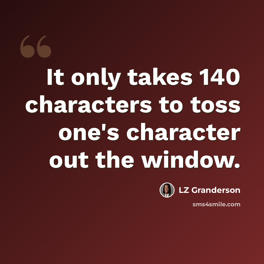“It only takes 140 characters to toss one's character out the window.” quote by LZ Granderson