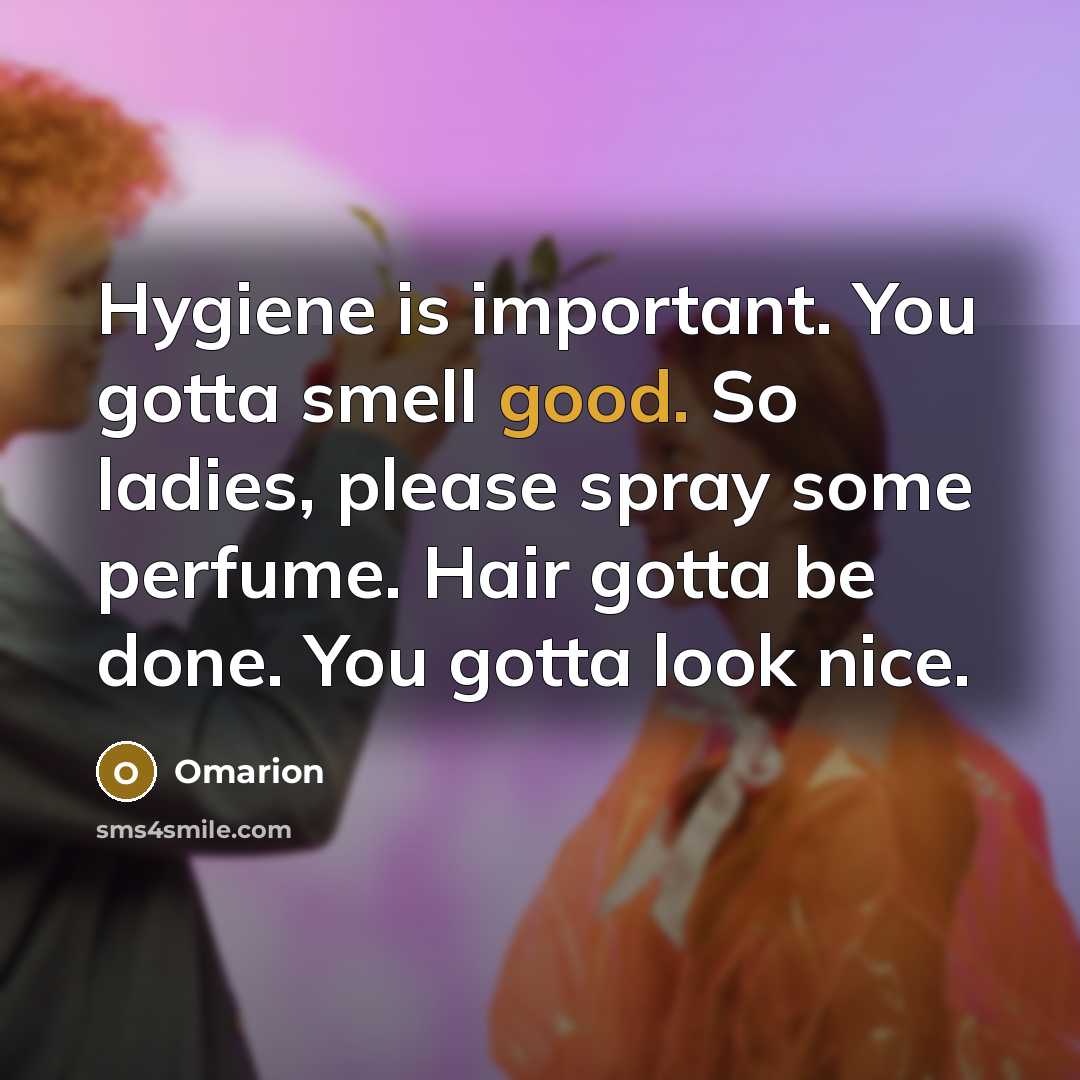 “Hygiene is important. You gotta smell good. So ladies, please spray some perfume. Hair gotta be done. You gotta look nice.” quote by Omarion