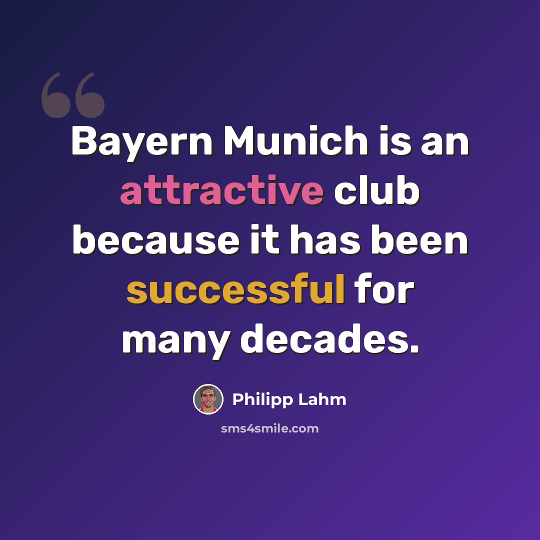 “Bayern Munich is an attractive club because it has been successful for many decades.” quote by Philipp Lahm