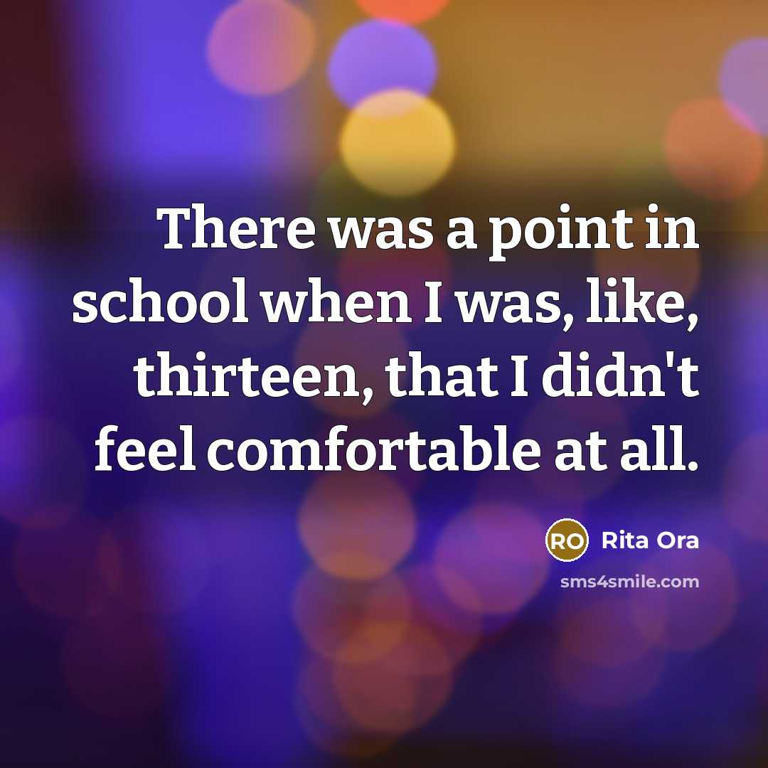 “There was a point in school when I was, like, thirteen, that I didn't feel comfortable at all.” quote by Rita Ora