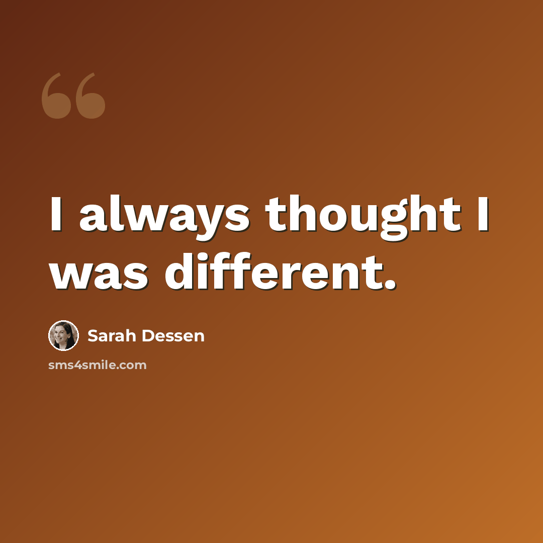 “I always thought I was different.” quote by Sarah Dessen