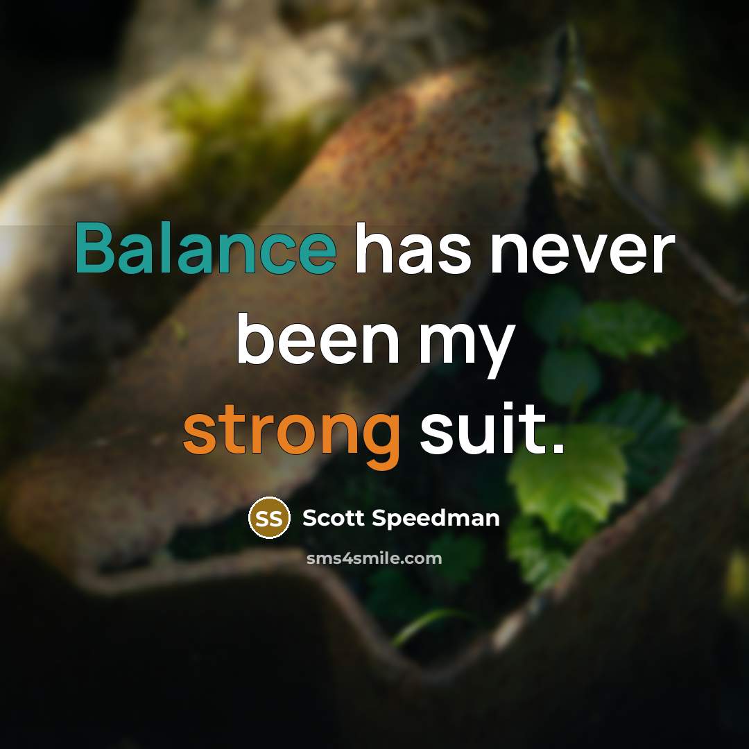 “Balance has never been my strong suit.” quote by Scott Speedman