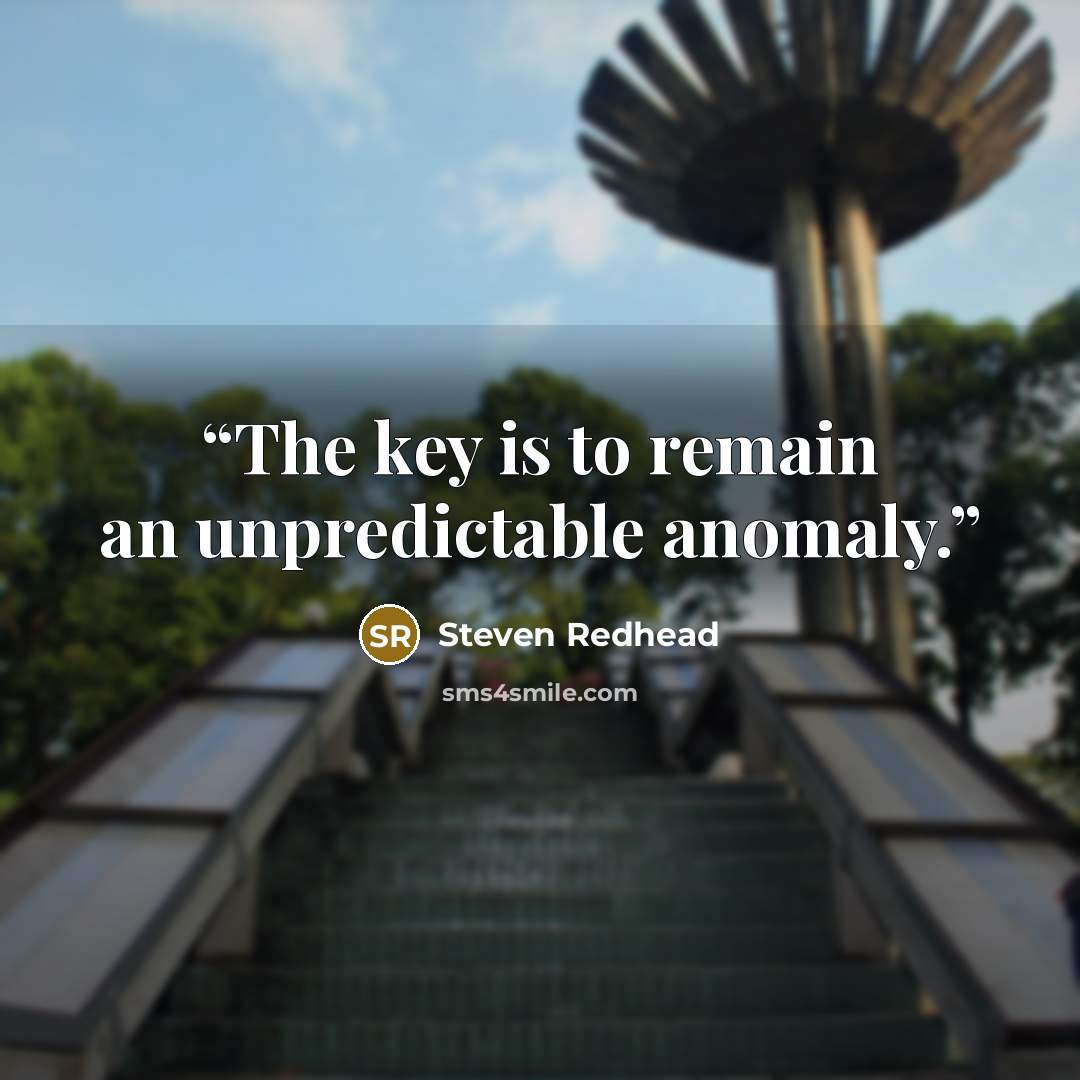 “The key is to remain an unpredictable anomaly.” quote by Steven Redhead