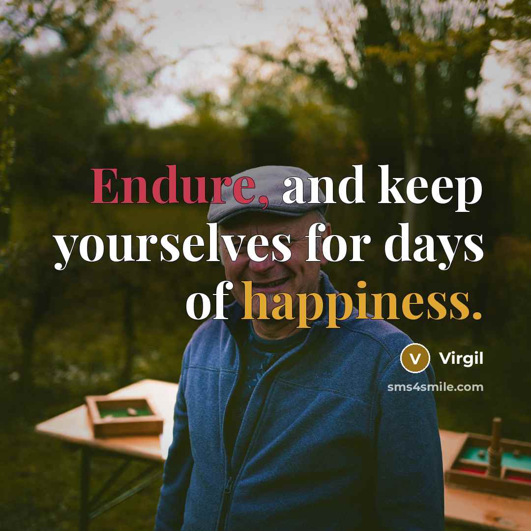 “Endure, and keep yourselves for days of happiness.” quote by Virgil