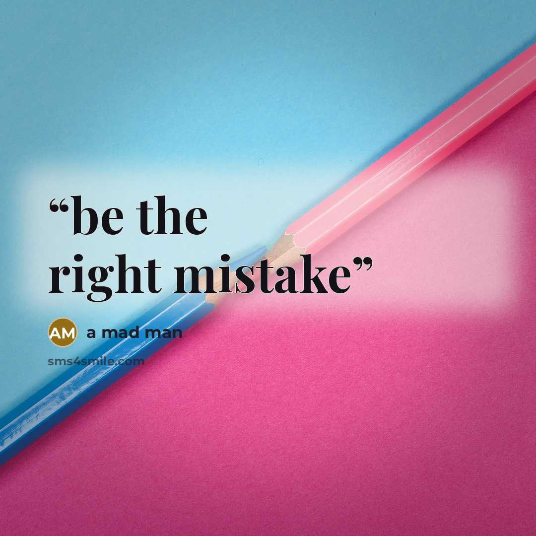 “be the right mistake” quote by a mad man