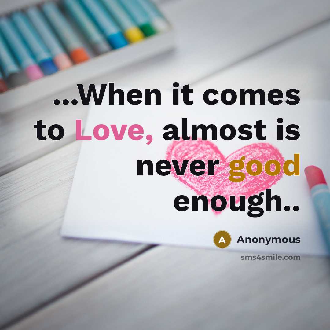 “...When it comes to Love, almost is never good enough..” quote by Anonymous