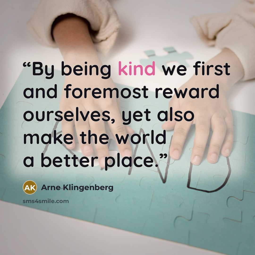 “By being kind we first and foremost reward ourselves, yet also make the world a better place.” quote by Arne Klingenberg