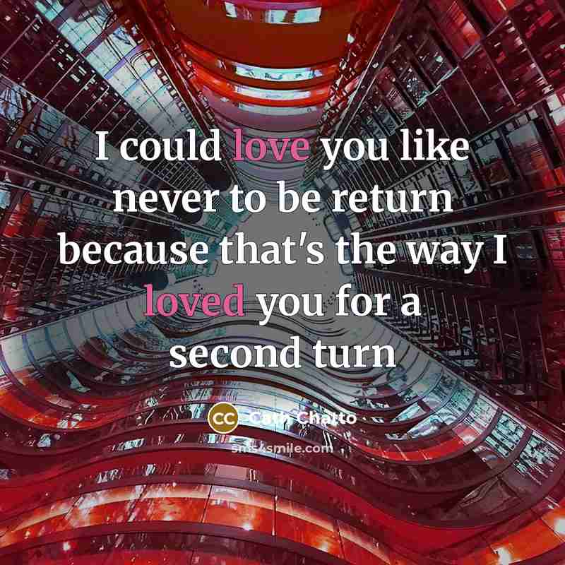 “I could love you like never to be return because that's the way I loved you for a second turn” quote by Cath Chatto